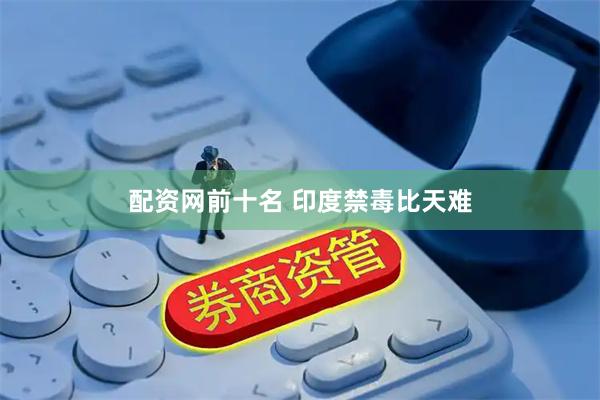 配资网前十名 印度禁毒比天难